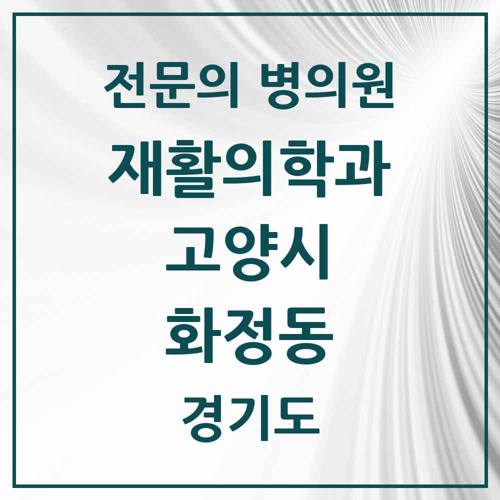 2025 경기도 고양시 화정동 재활의학과 전문의 의원·병원 목록 7곳