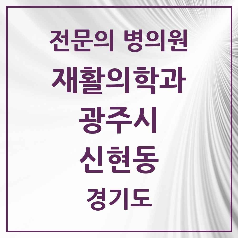 2025 경기도 광주시 신현동 재활의학과 전문의 의원·병원 목록 1곳