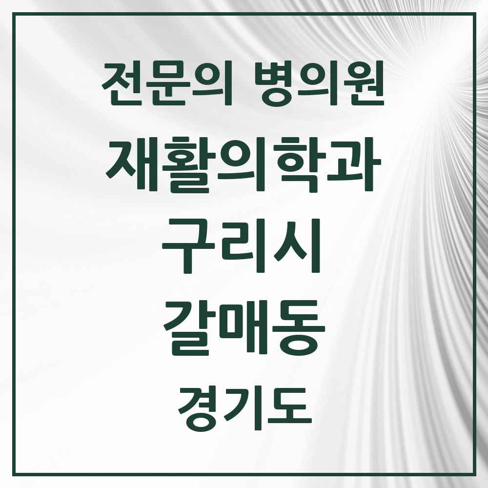 2025 경기도 구리시 갈매동 재활의학과 전문의 의원·병원 목록 1곳