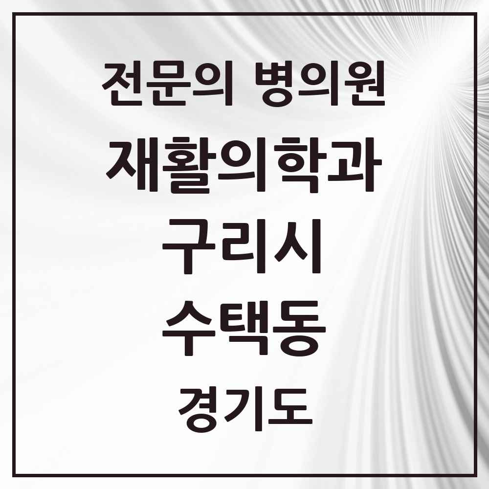 2025 경기도 구리시 수택동 재활의학과 전문의 의원·병원 목록 3곳