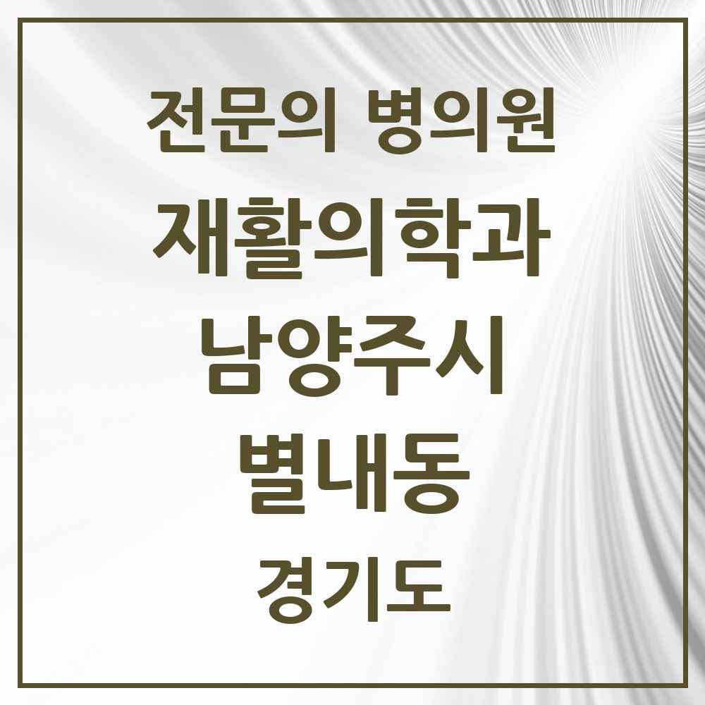2025 경기도 남양주시 별내동 재활의학과 전문의 의원·병원 목록 3곳