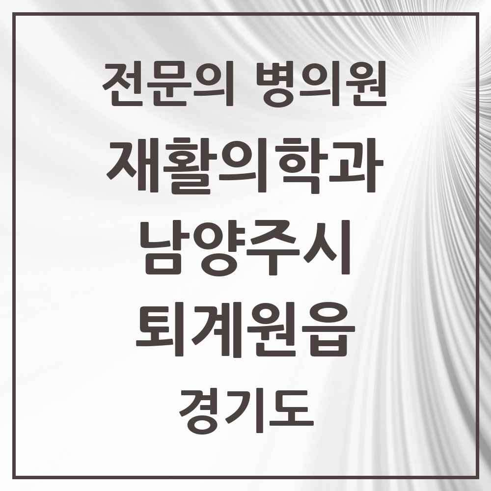 2025 경기도 남양주시 퇴계원읍 재활의학과 전문의 의원·병원 목록 2곳