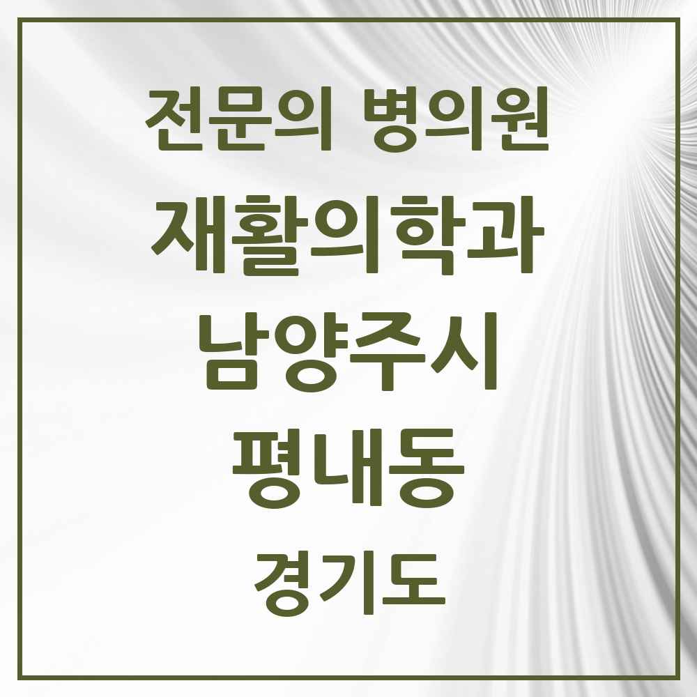 2025 경기도 남양주시 평내동 재활의학과 전문의 의원·병원 목록 1곳
