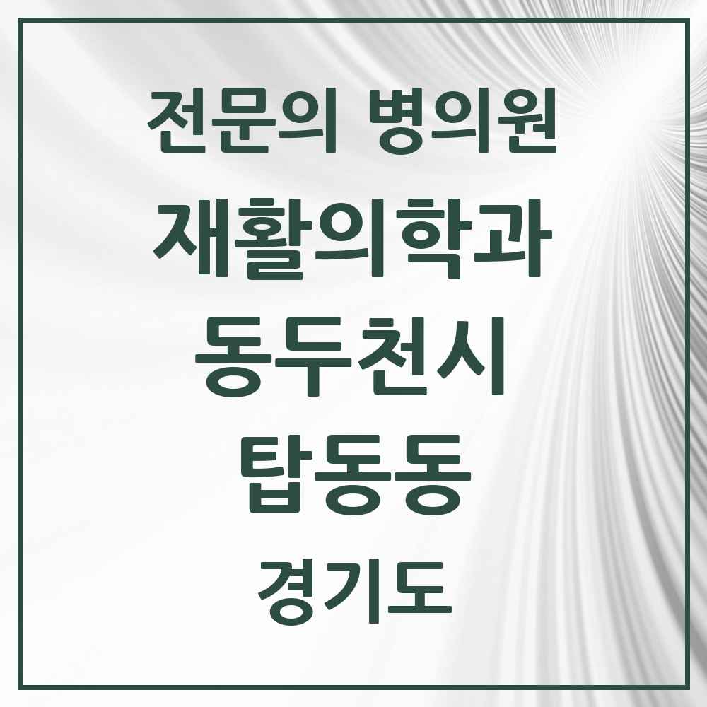 2025 경기도 동두천시 탑동동 재활의학과 전문의 의원·병원 목록 1곳