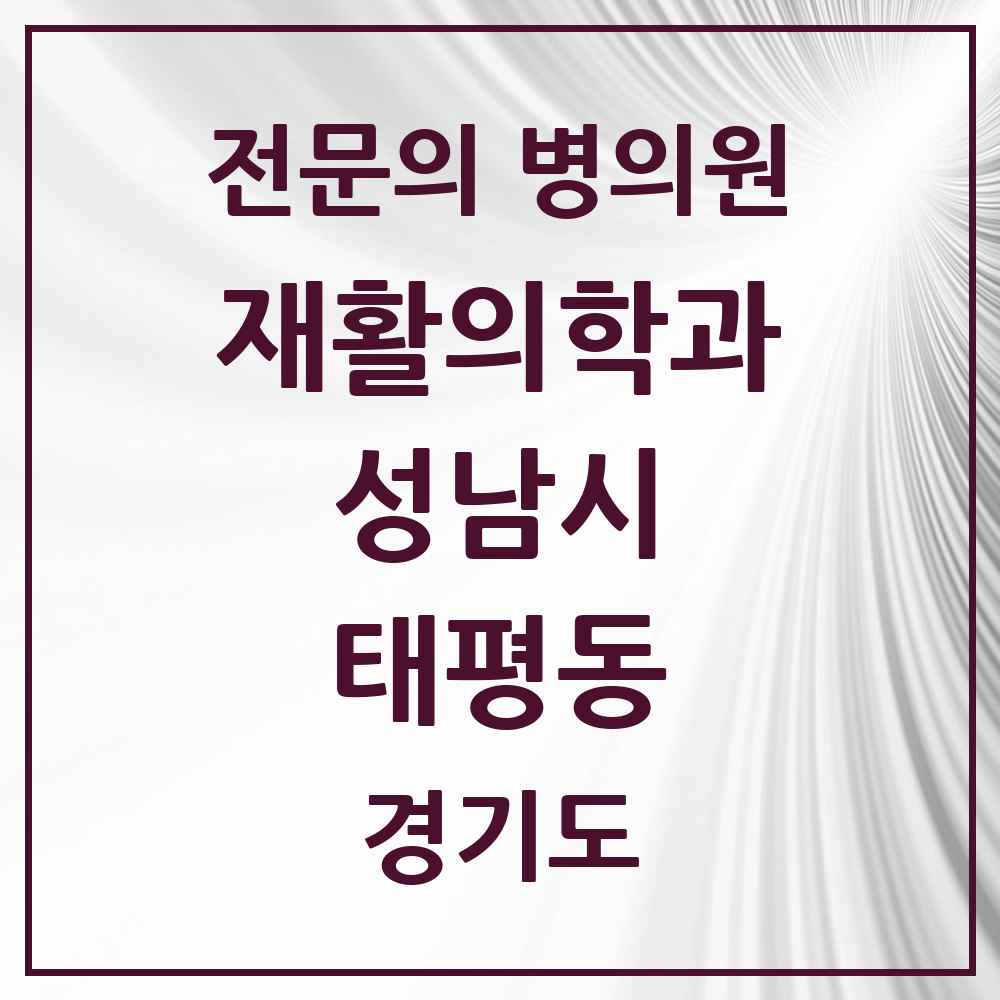 2025 경기도 성남시 태평동 재활의학과 전문의 의원·병원 목록 2곳