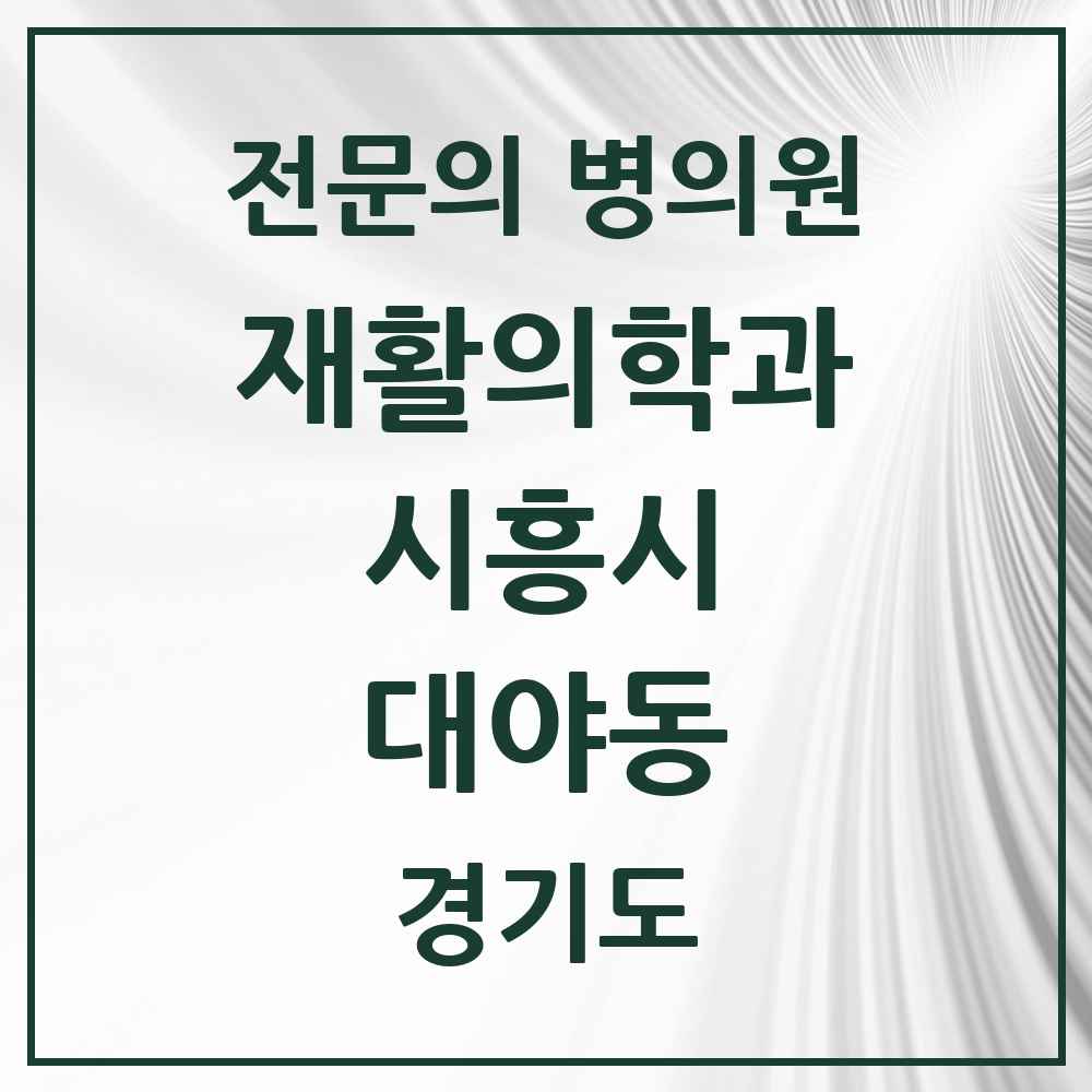 2025 경기도 시흥시 대야동 재활의학과 전문의 의원·병원 목록 3곳