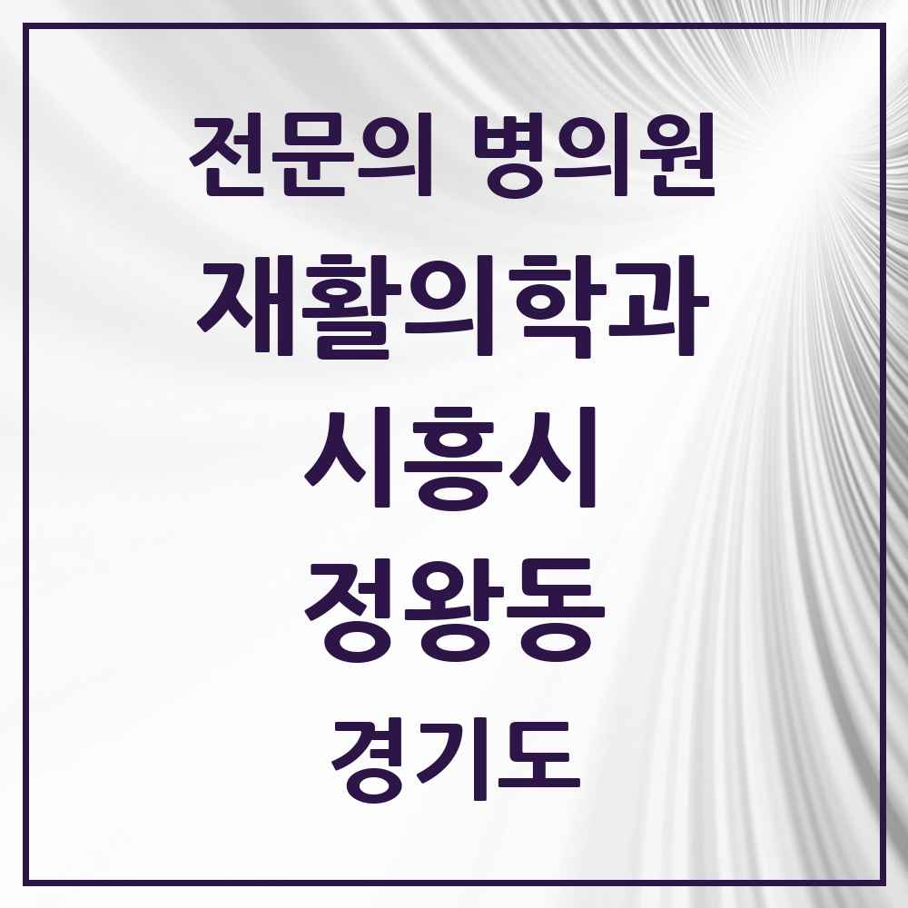 2025 경기도 시흥시 정왕동 재활의학과 전문의 의원·병원 목록 7곳