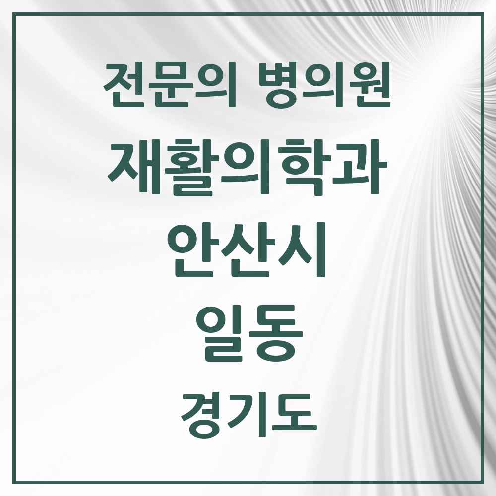 2025 경기도 안산시 일동 재활의학과 전문의 의원·병원 목록 1곳