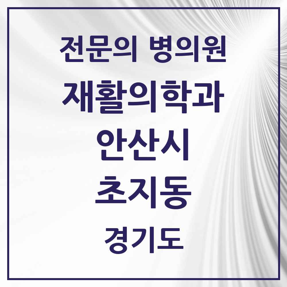 2025 경기도 안산시 초지동 재활의학과 전문의 의원·병원 목록 4곳