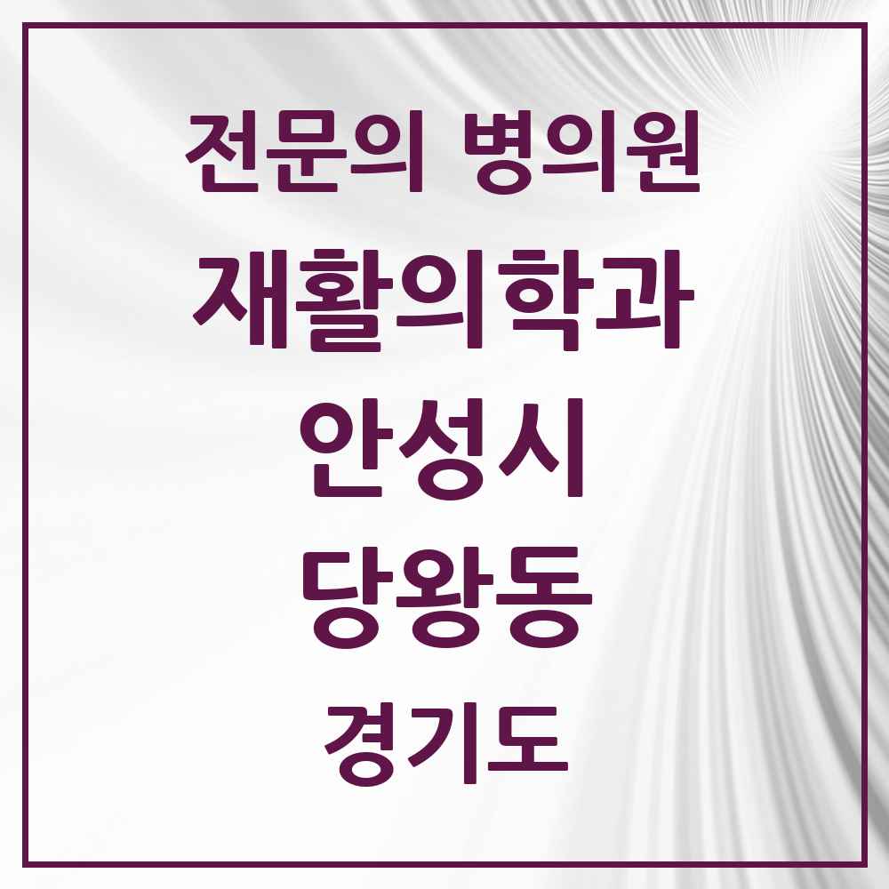 2025 경기도 안성시 당왕동 재활의학과 전문의 의원·병원 목록 2곳