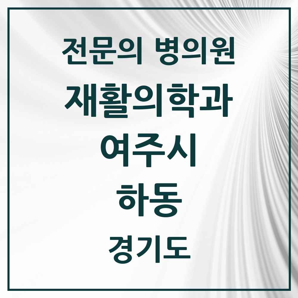 2025 경기도 여주시 하동 재활의학과 전문의 의원·병원 목록 1곳