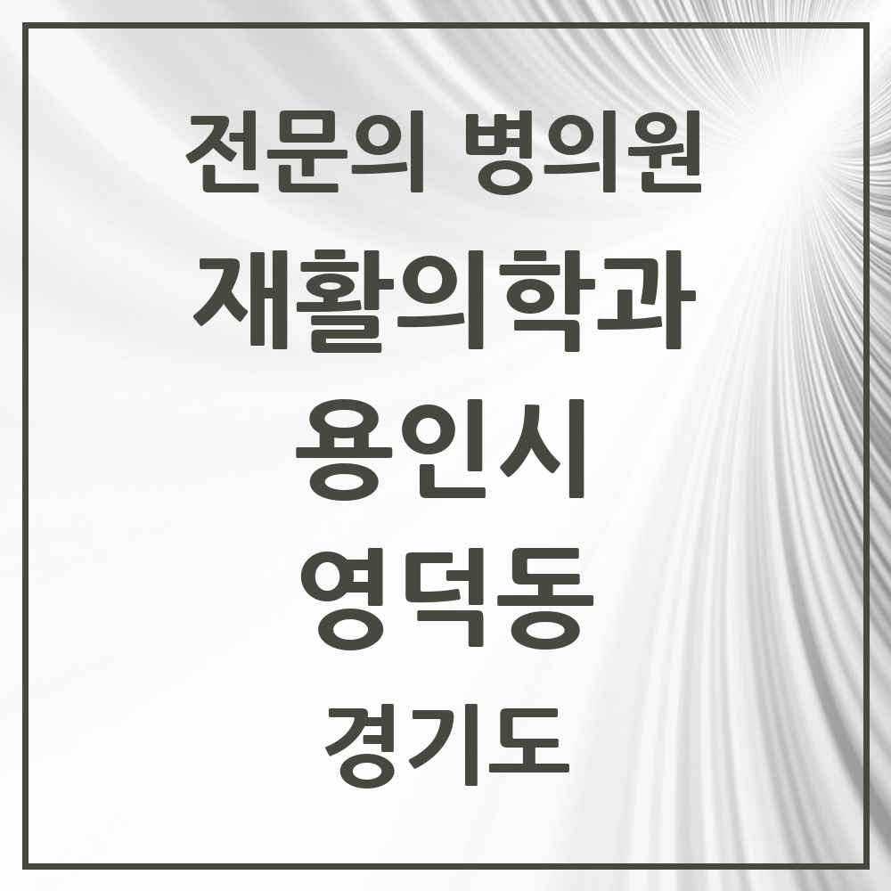 2025 경기도 용인시 영덕동 재활의학과 전문의 의원·병원 목록 3곳