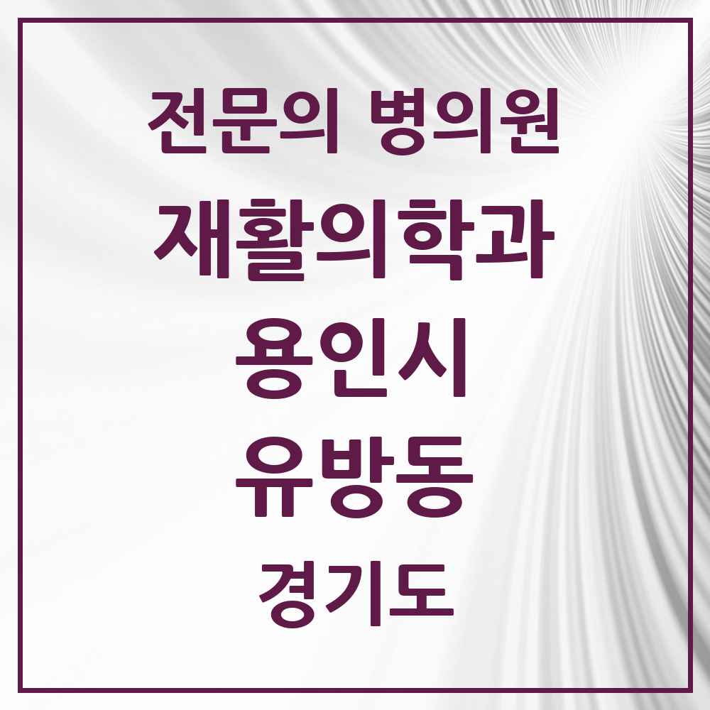 2025 경기도 용인시 유방동 재활의학과 전문의 의원·병원 목록 1곳