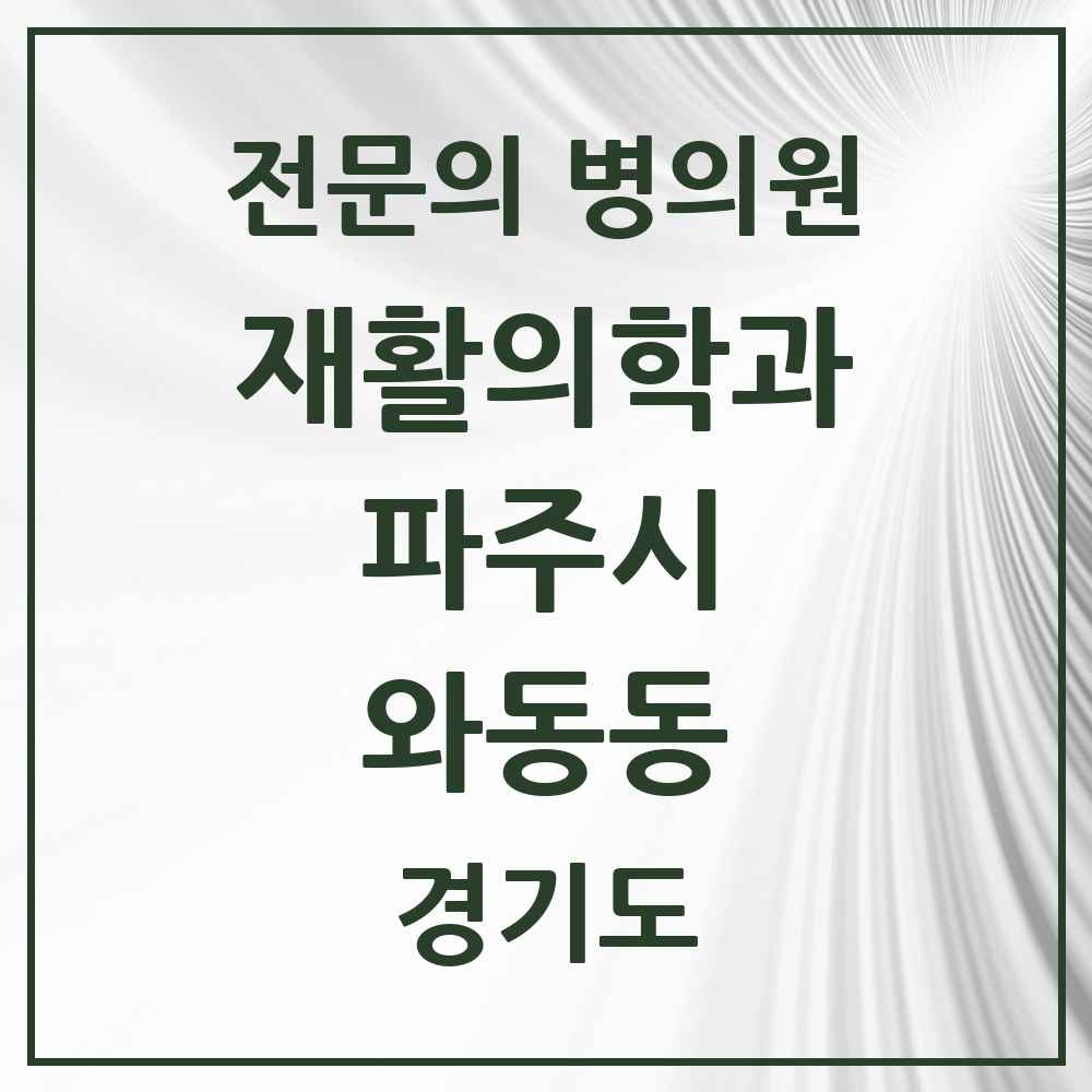 2025 경기도 파주시 와동동 재활의학과 전문의 의원·병원 목록 3곳