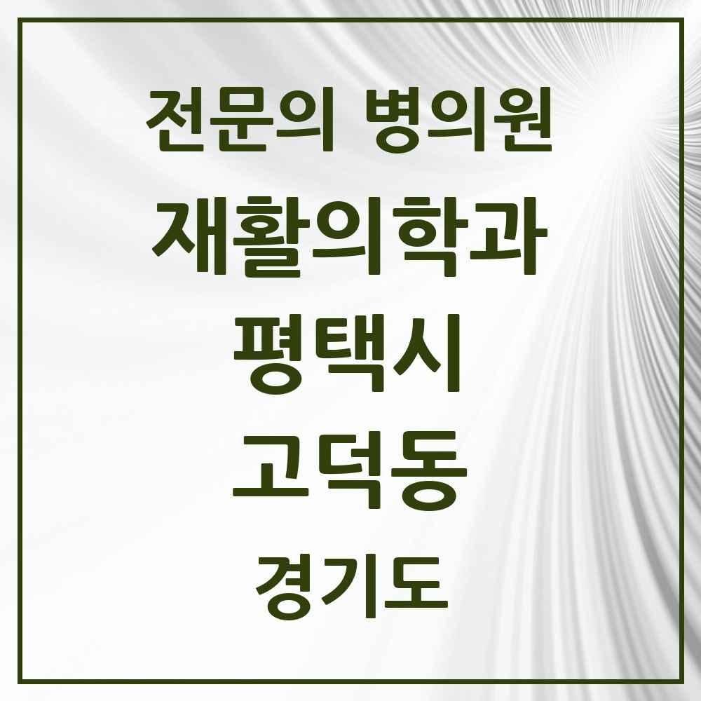 2025 경기도 평택시 고덕동 재활의학과 전문의 의원·병원 목록 3곳