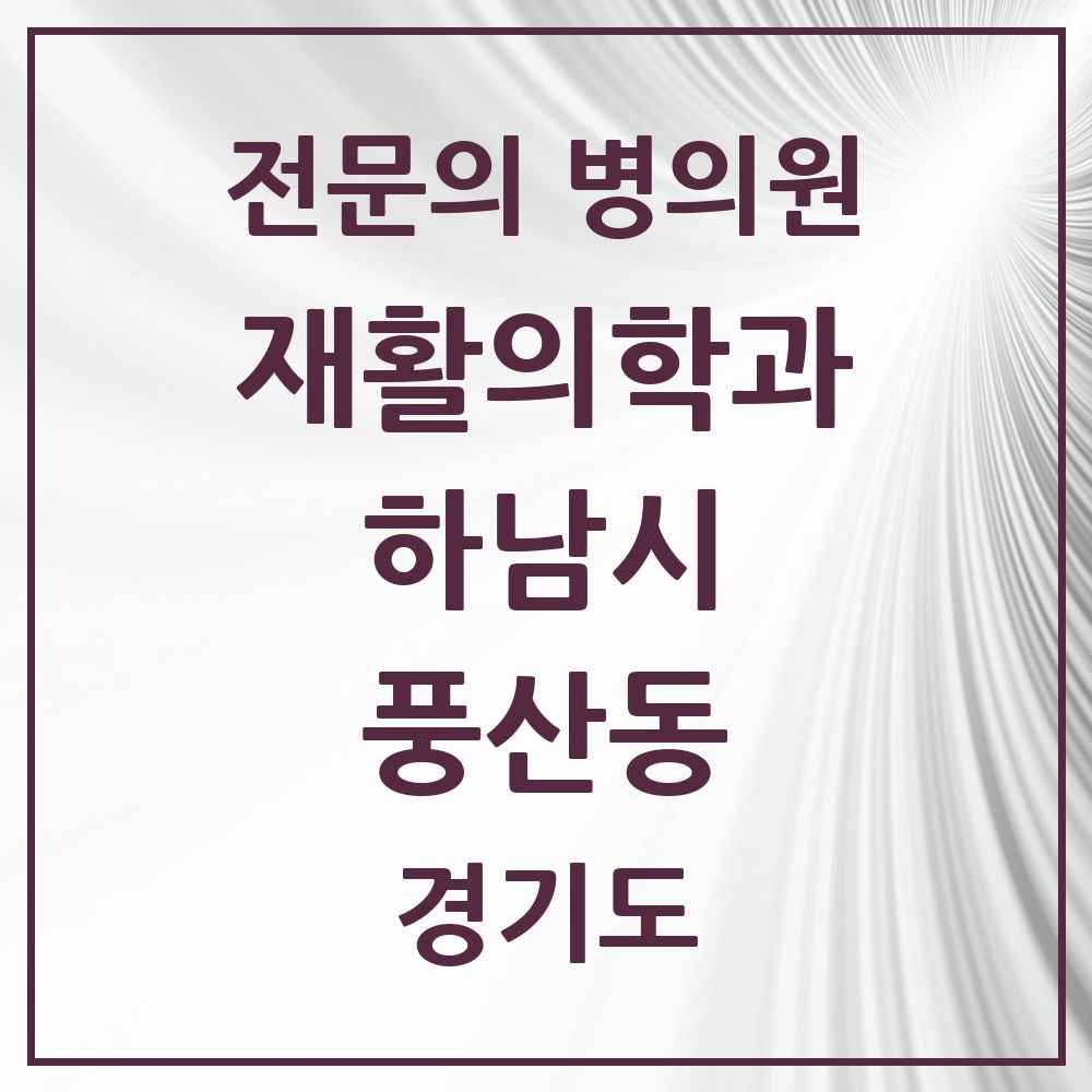 2025 경기도 하남시 풍산동 재활의학과 전문의 의원·병원 목록 3곳