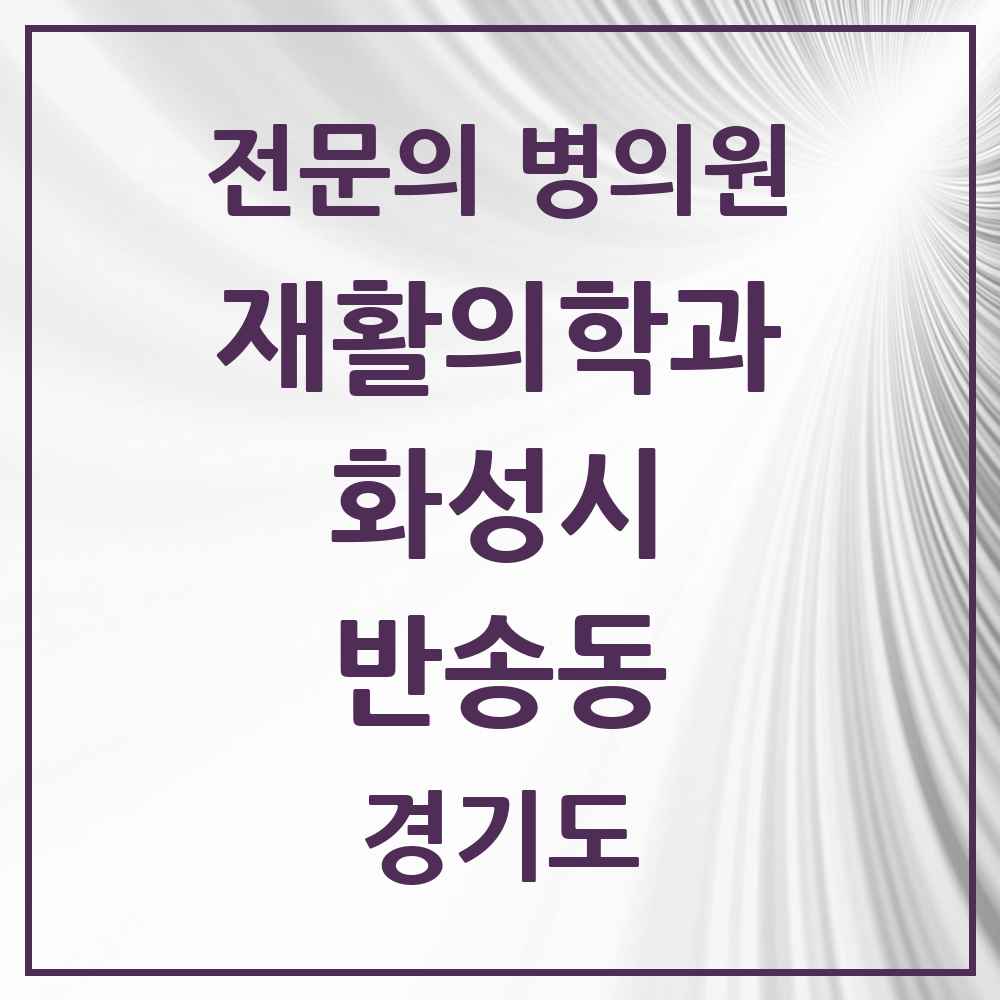 2025 경기도 화성시 반송동 재활의학과 전문의 의원·병원 목록 1곳