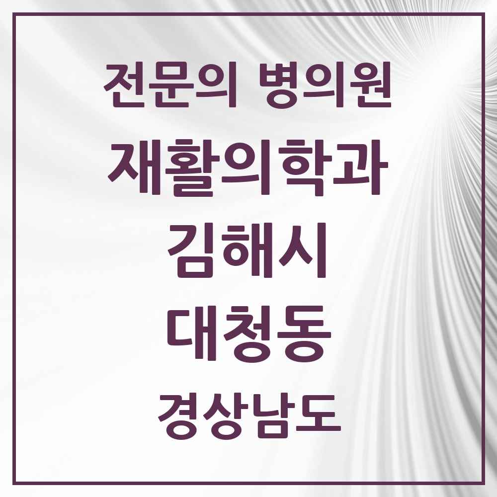 2025 경상남도 김해시 대청동 재활의학과 전문의 의원·병원 목록 2곳