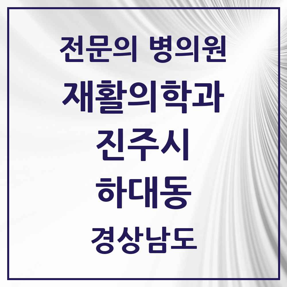 2025 경상남도 진주시 하대동 재활의학과 전문의 의원·병원 목록 1곳