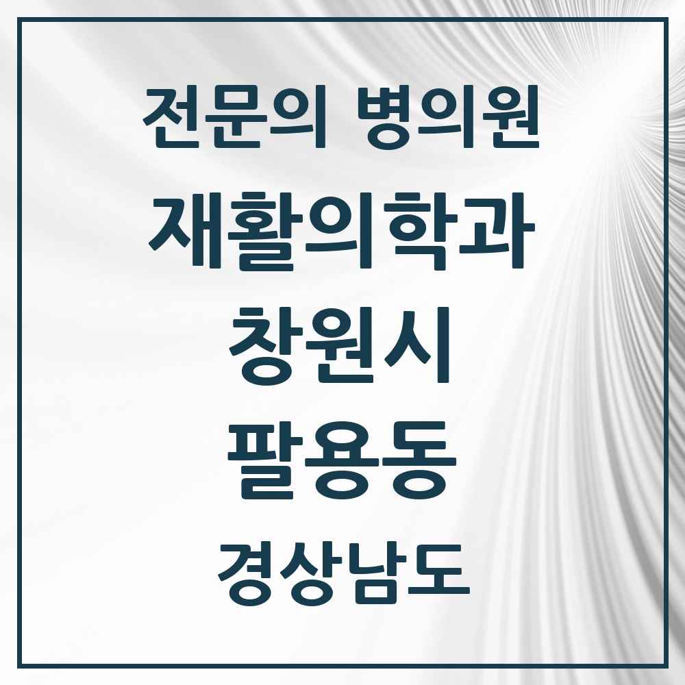 2025 경상남도 창원시 팔용동 재활의학과 전문의 의원·병원 목록 1곳