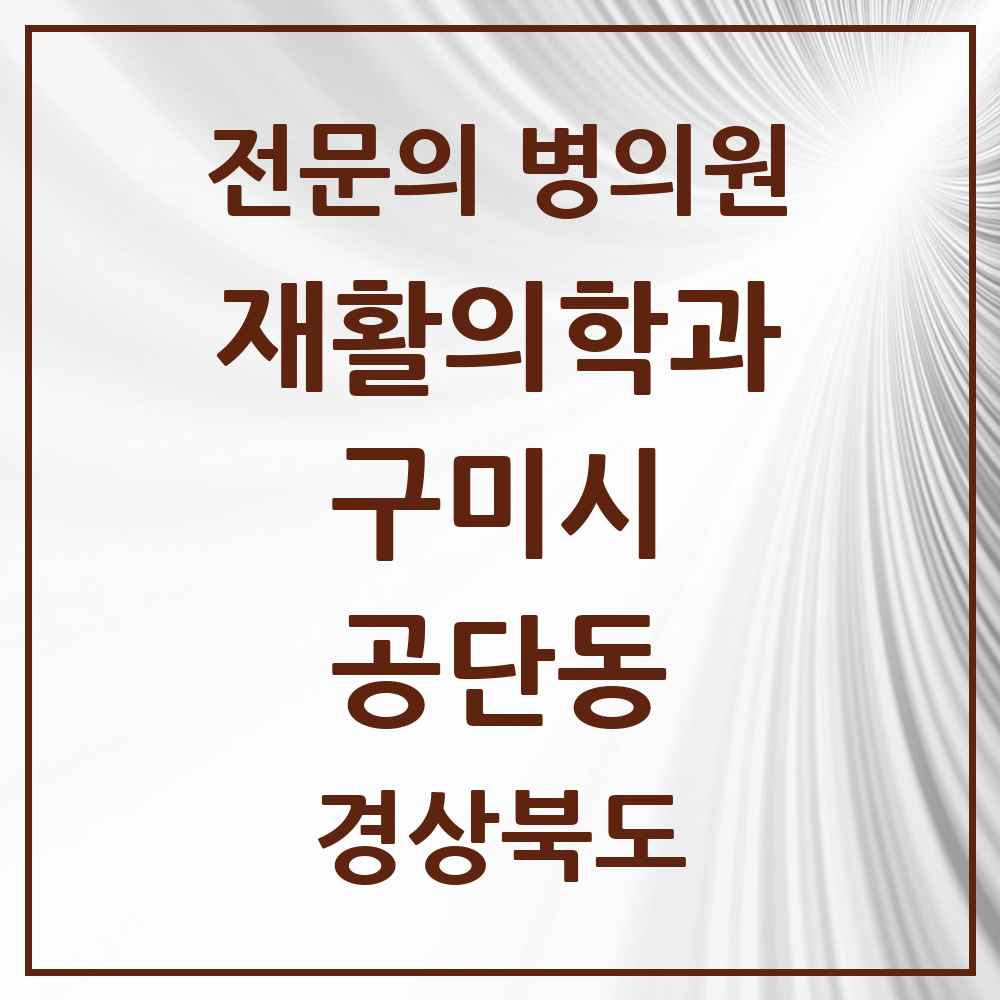 2025 경상북도 구미시 공단동 재활의학과 전문의 의원·병원 목록 1곳