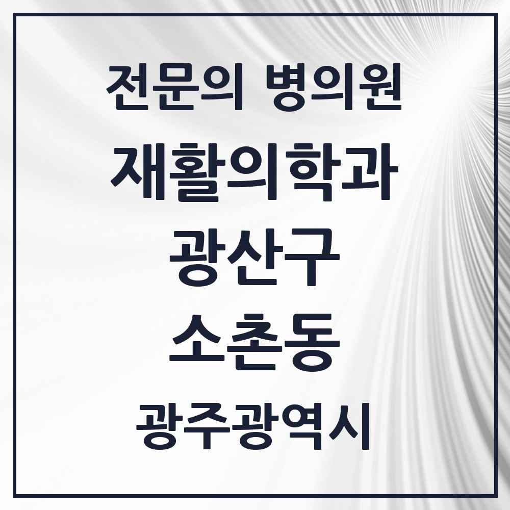 2025 광주광역시 광산구 소촌동 재활의학과 전문의 의원·병원 목록 1곳