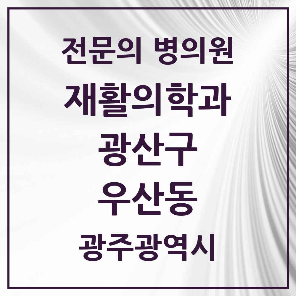 2025 광주광역시 광산구 우산동 재활의학과 전문의 의원·병원 목록 3곳