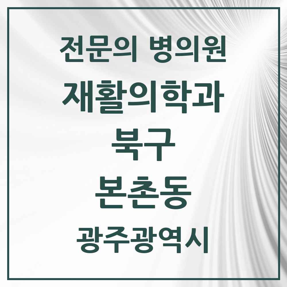 2025 광주광역시 북구 본촌동 재활의학과 전문의 의원·병원 목록 1곳