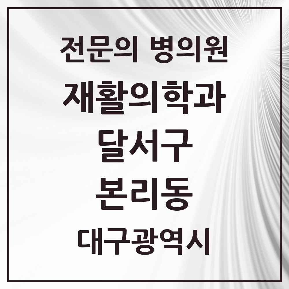2025 대구광역시 달서구 본리동 재활의학과 전문의 의원·병원 목록 2곳