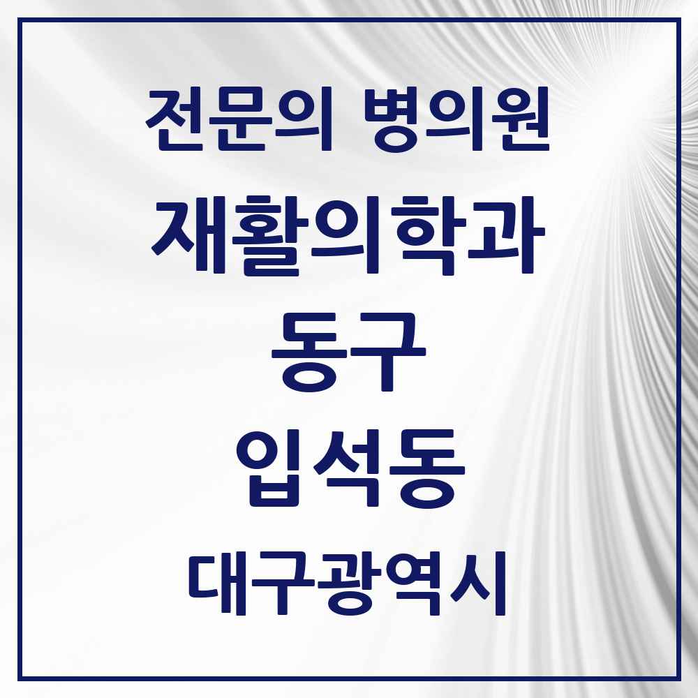 2025 대구광역시 동구 입석동 재활의학과 전문의 의원·병원 목록 1곳