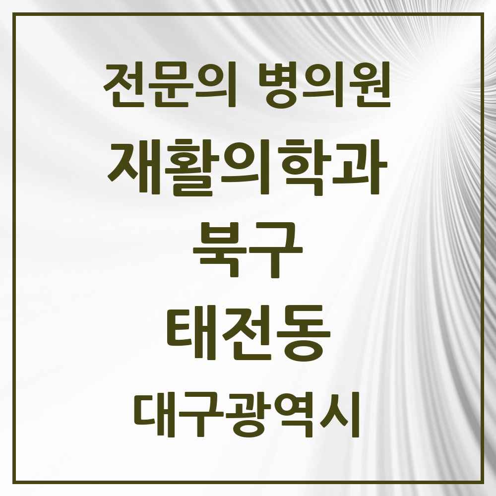 2025 대구광역시 북구 태전동 재활의학과 전문의 의원·병원 목록 2곳