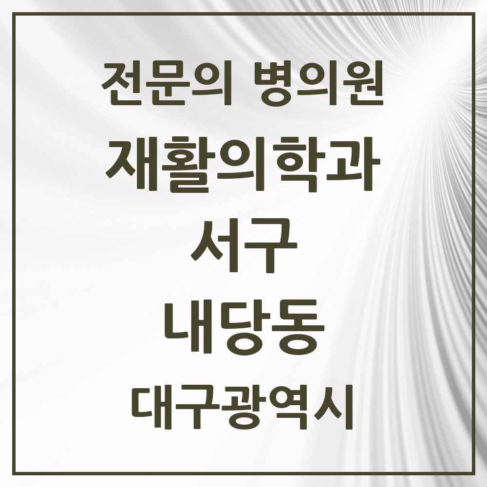 2025 대구광역시 서구 내당동 재활의학과 전문의 의원·병원 목록 2곳