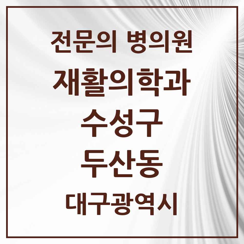 2025 대구광역시 수성구 두산동 재활의학과 전문의 의원·병원 목록 1곳