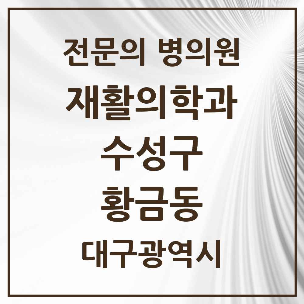 2025 대구광역시 수성구 황금동 재활의학과 전문의 의원·병원 목록 1곳