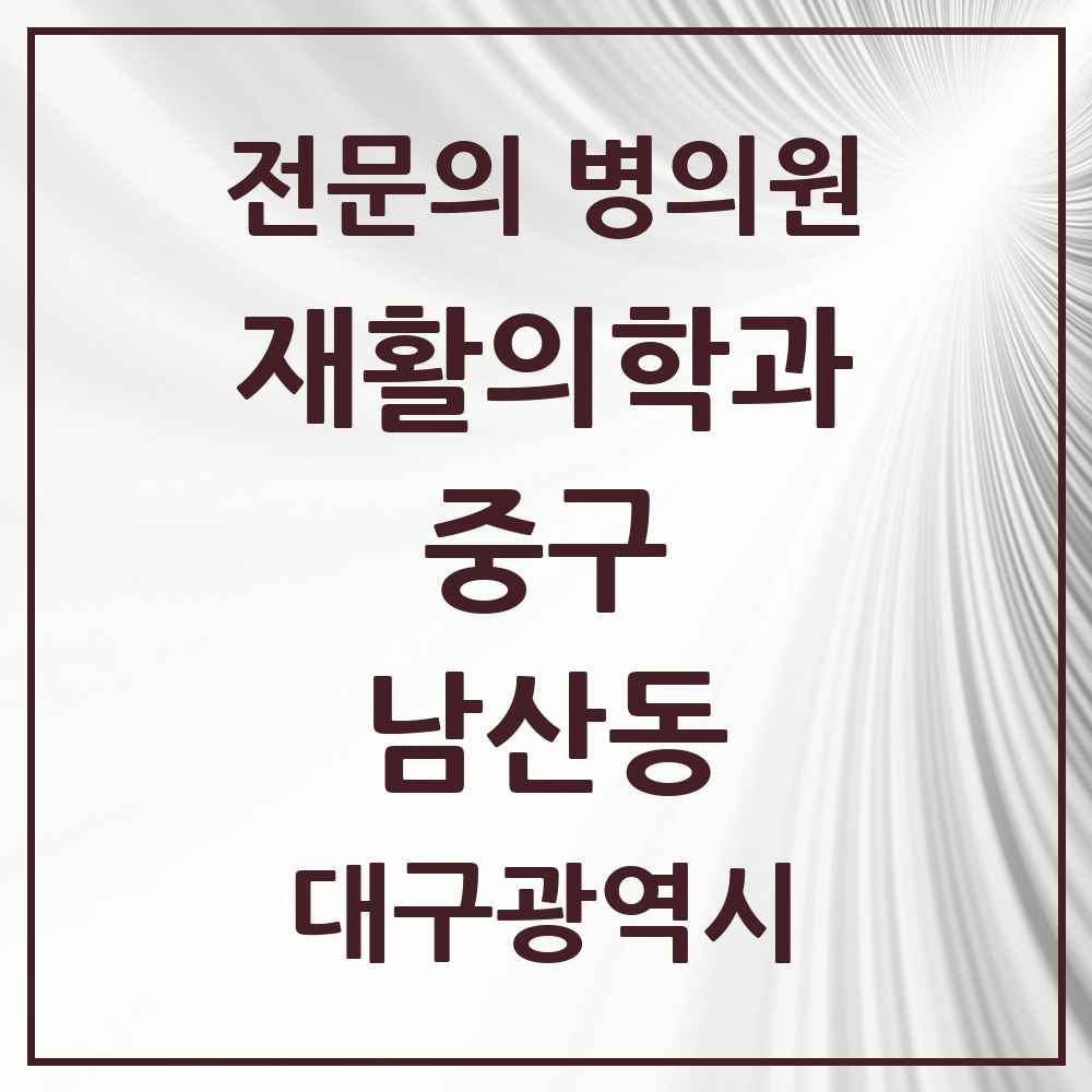 2025 대구광역시 중구 남산동 재활의학과 전문의 의원·병원 목록 4곳