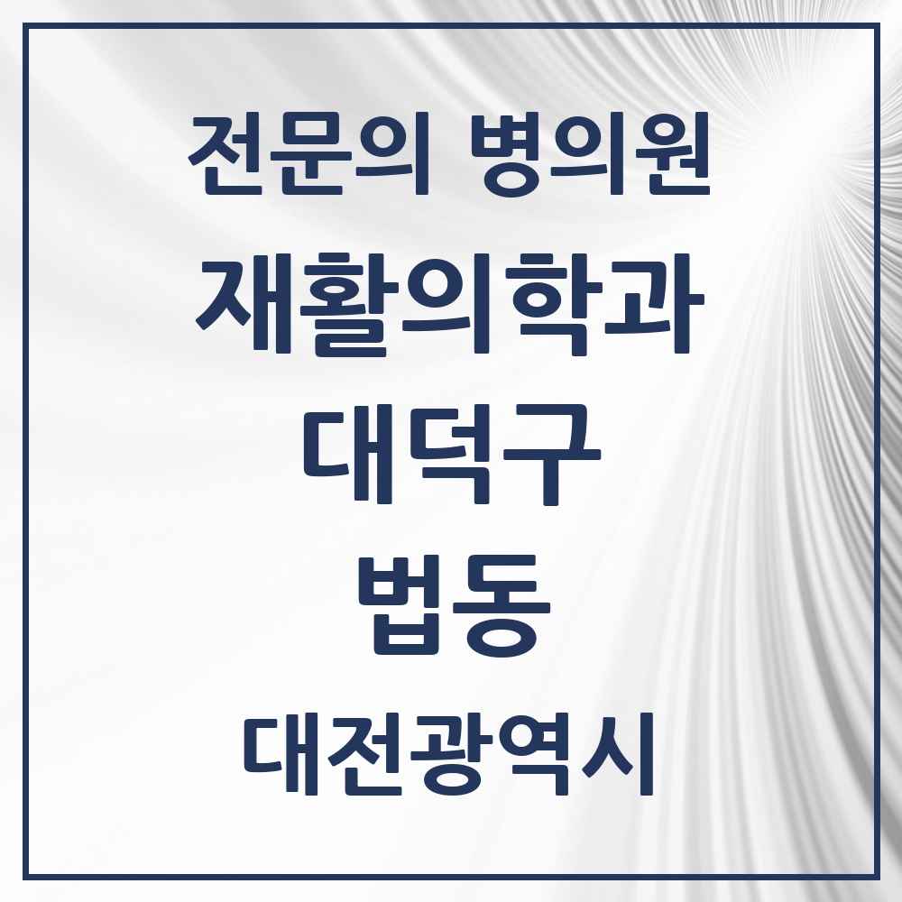 2025 대전광역시 대덕구 법동 재활의학과 전문의 의원·병원 목록 2곳