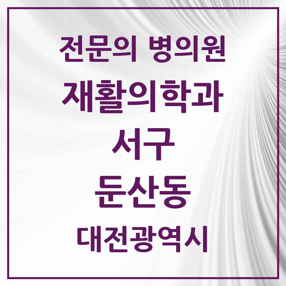 2025 대전광역시 서구 둔산동 재활의학과 전문의 의원·병원 목록 7곳