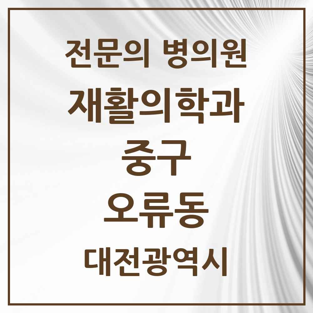 2025 대전광역시 중구 오류동 재활의학과 전문의 의원·병원 목록 1곳