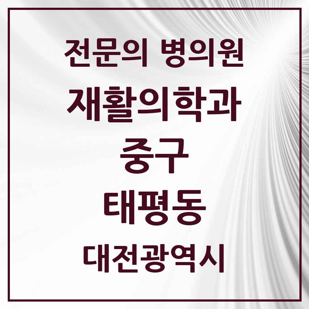 2025 대전광역시 중구 태평동 재활의학과 전문의 의원·병원 목록 1곳