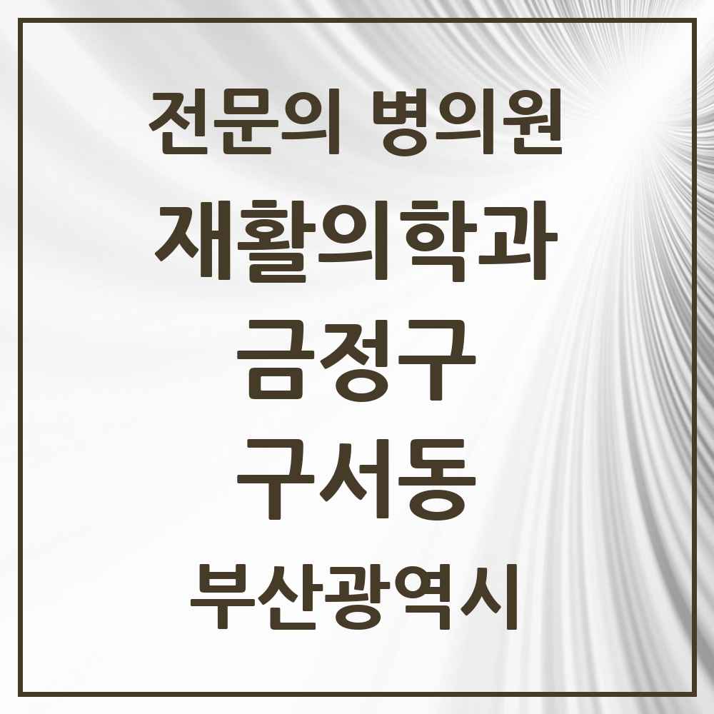 2025 부산광역시 금정구 구서동 재활의학과 전문의 의원·병원 목록 2곳