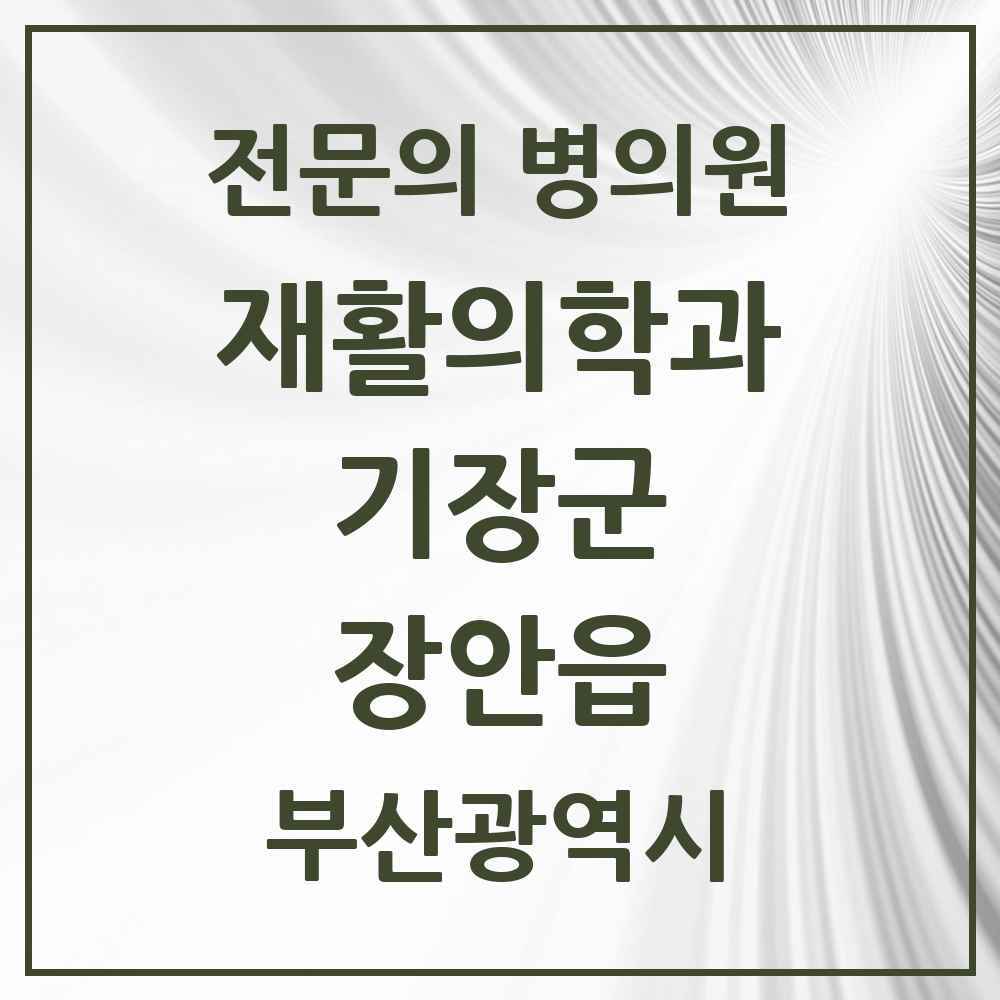2025 부산광역시 기장군 장안읍 재활의학과 전문의 의원·병원 목록 1곳