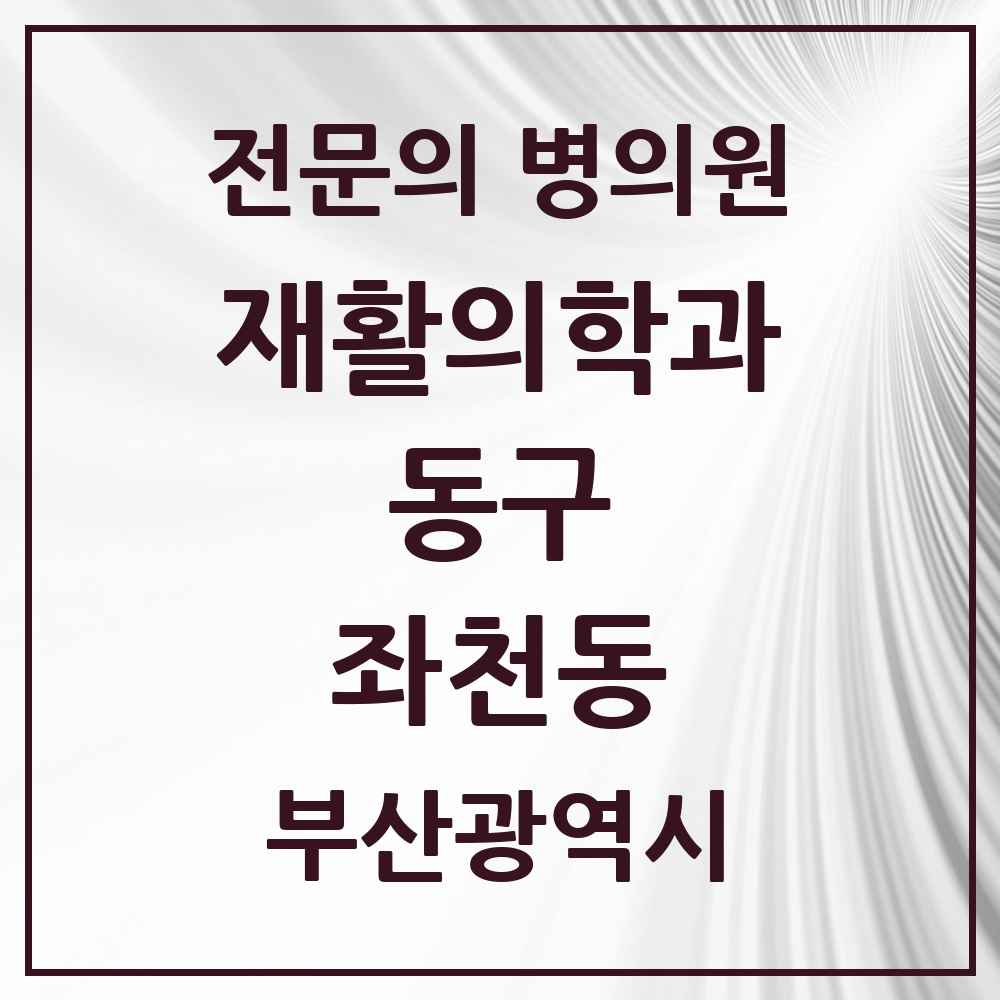 2025 부산광역시 동구 좌천동 재활의학과 전문의 의원·병원 목록 2곳