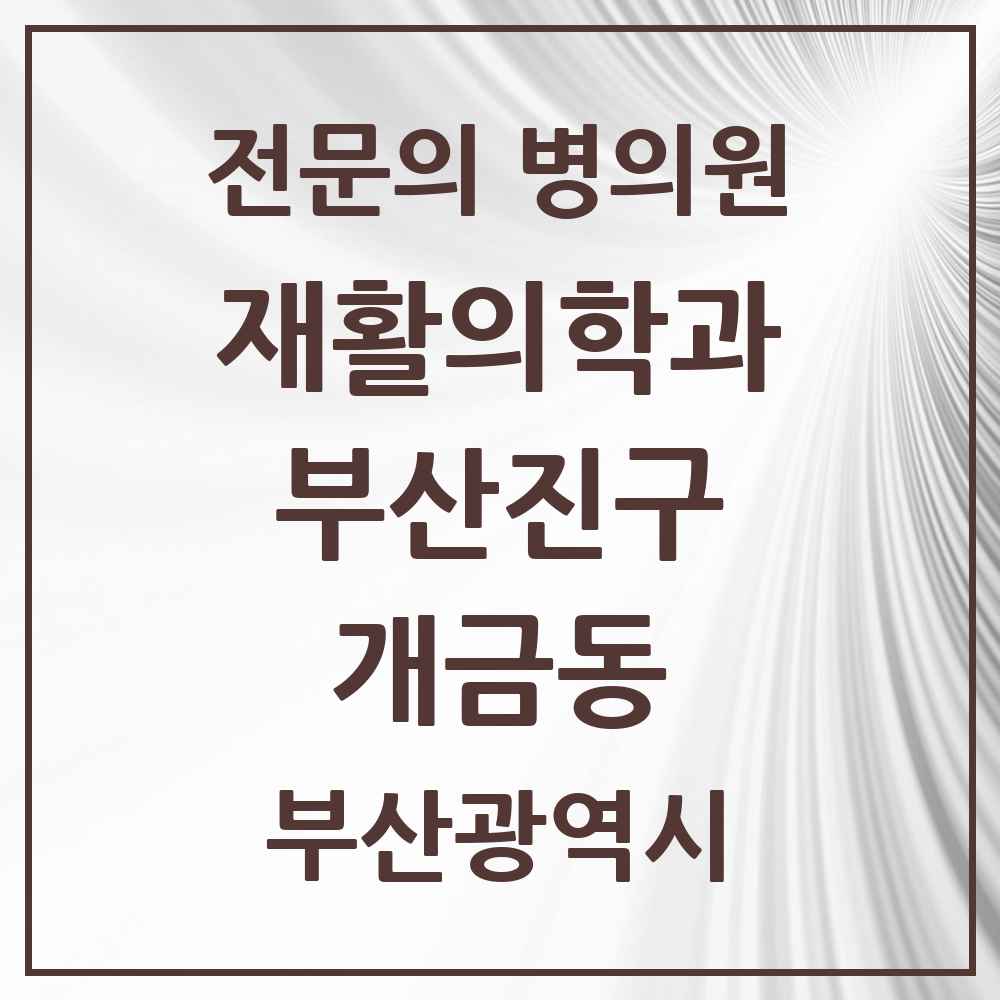 2025 부산광역시 부산진구 개금동 재활의학과 전문의 의원·병원 목록 1곳