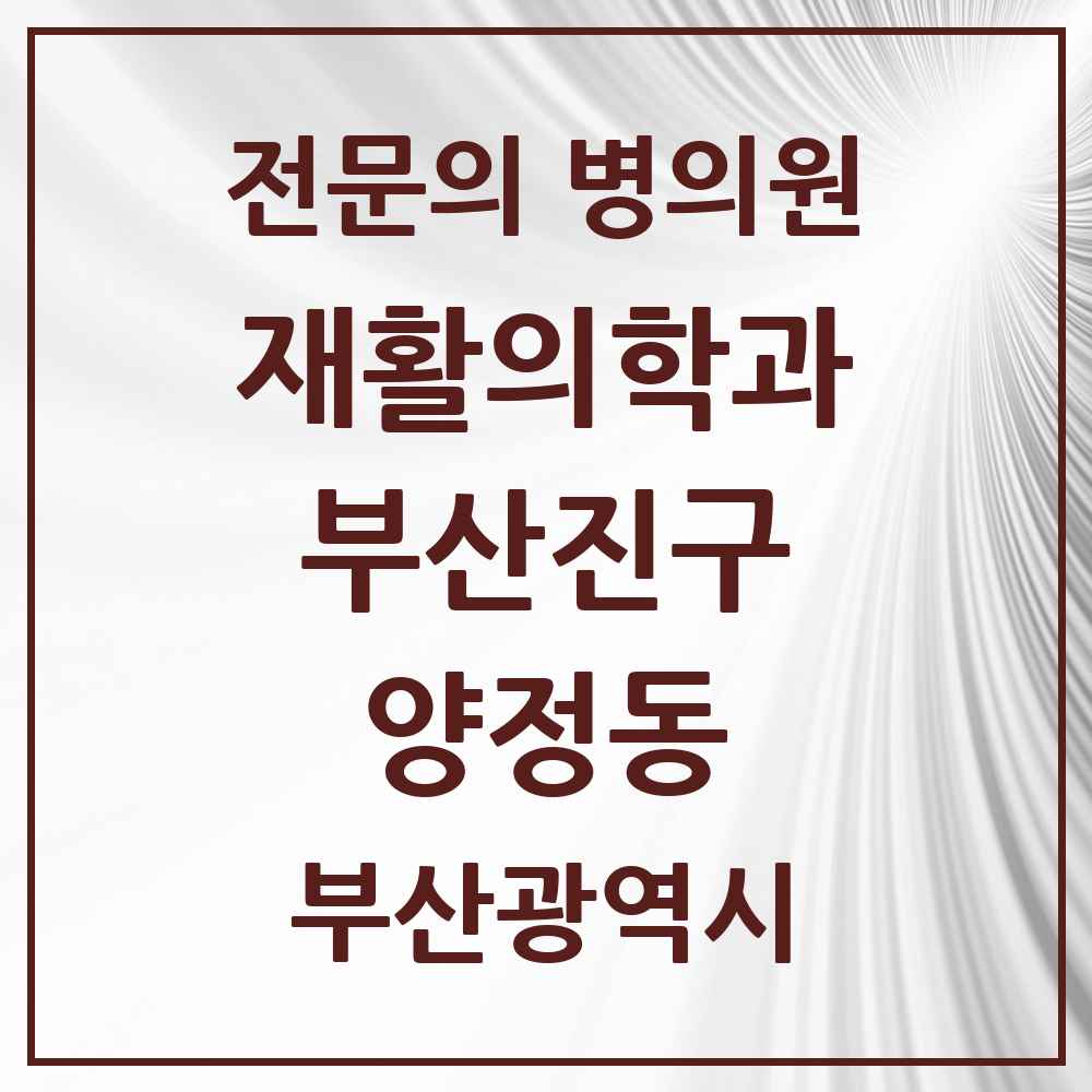 2025 부산광역시 부산진구 양정동 재활의학과 전문의 의원·병원 목록 4곳