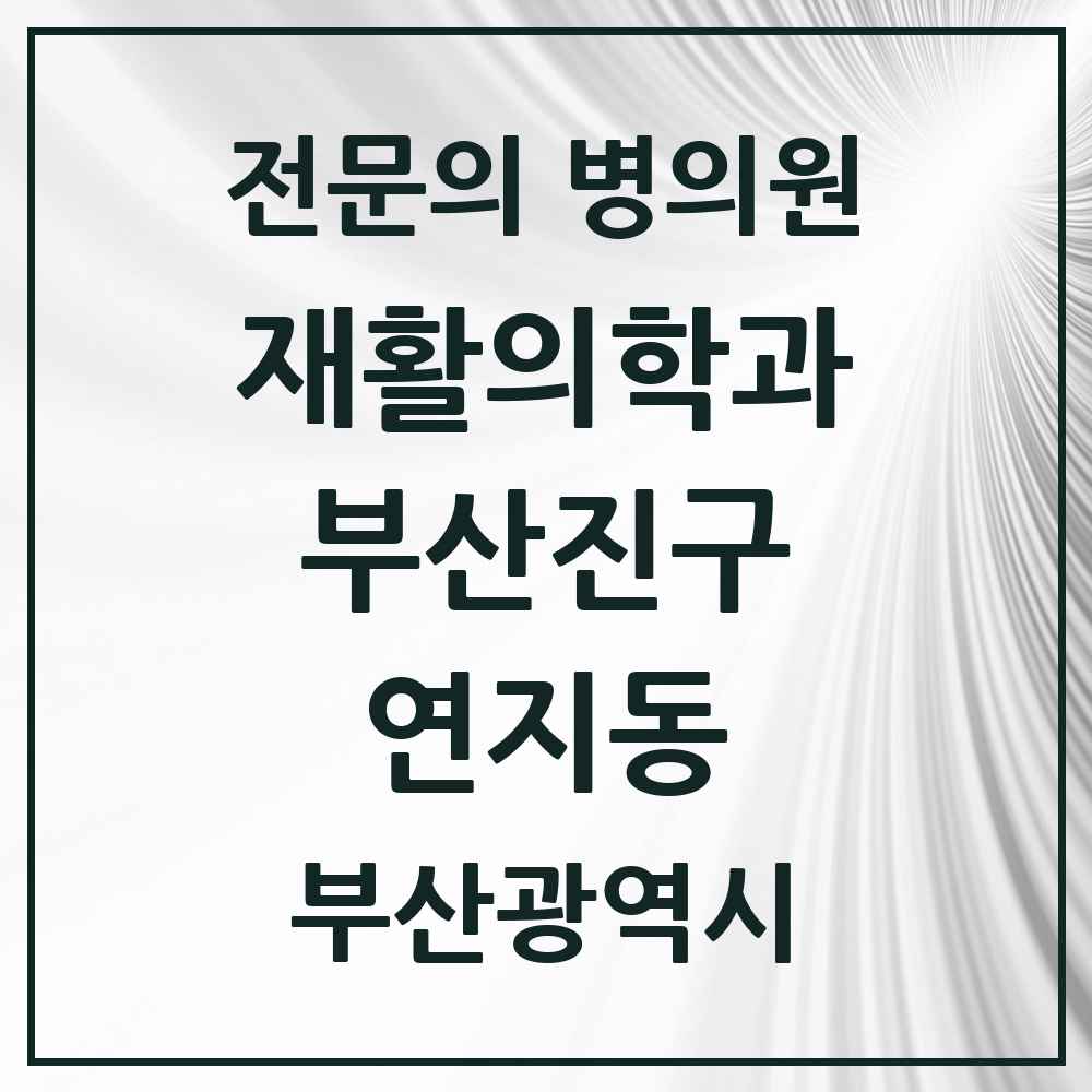 2025 부산광역시 부산진구 연지동 재활의학과 전문의 의원·병원 목록 1곳