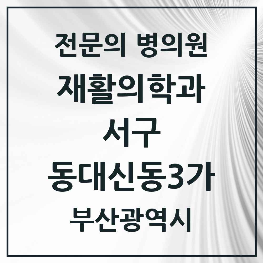 2025 부산광역시 서구 동대신동3가 재활의학과 전문의 의원·병원 목록 2곳
