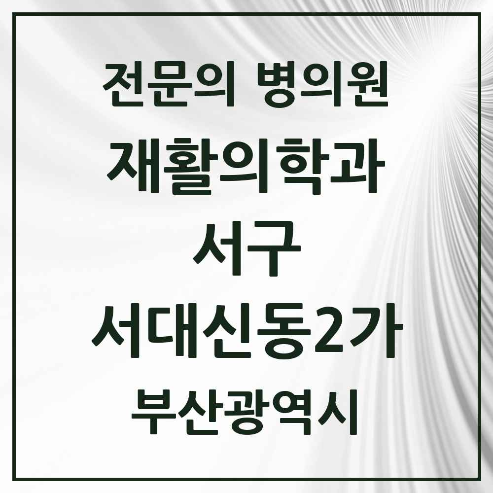 2025 부산광역시 서구 서대신동2가 재활의학과 전문의 의원·병원 목록 1곳