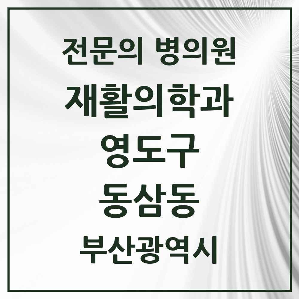2025 부산광역시 영도구 동삼동 재활의학과 전문의 의원·병원 목록 2곳