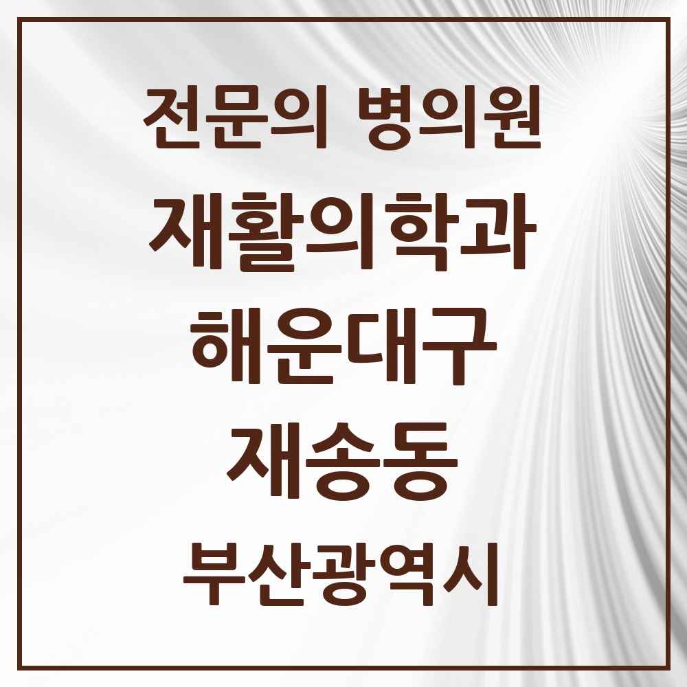 2025 부산광역시 해운대구 재송동 재활의학과 전문의 의원·병원 목록 1곳