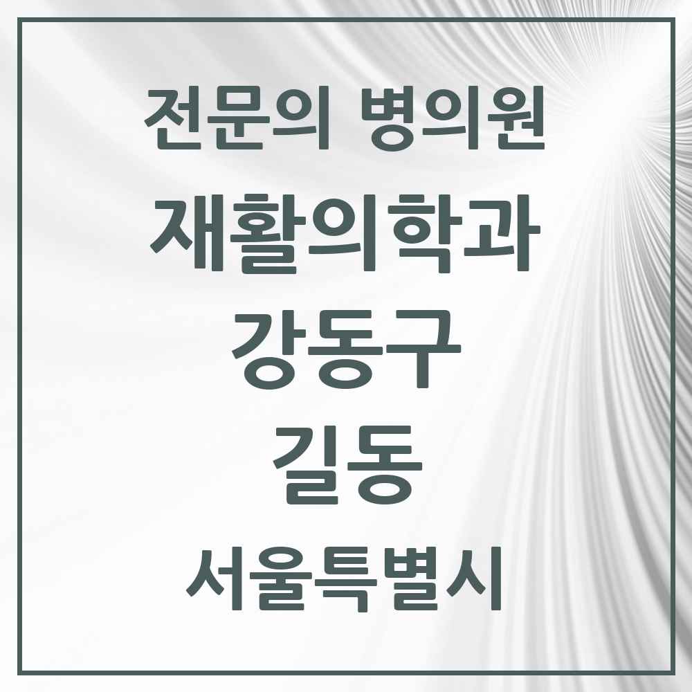 2025 서울특별시 강동구 길동 재활의학과 전문의 의원·병원 목록 5곳